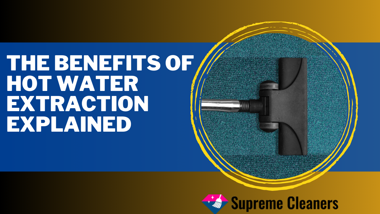 The Benefits Of Hot Water Extraction Explained